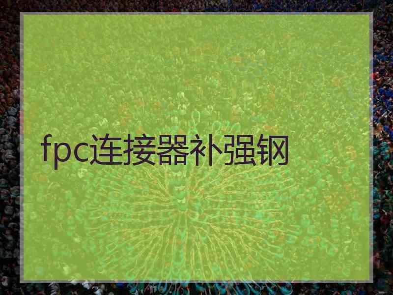 fpc连接器补强钢