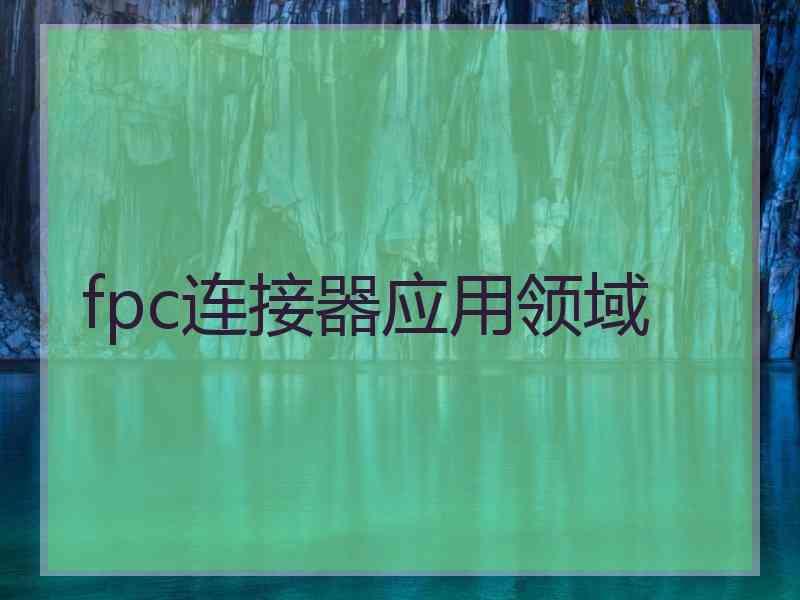 fpc连接器应用领域